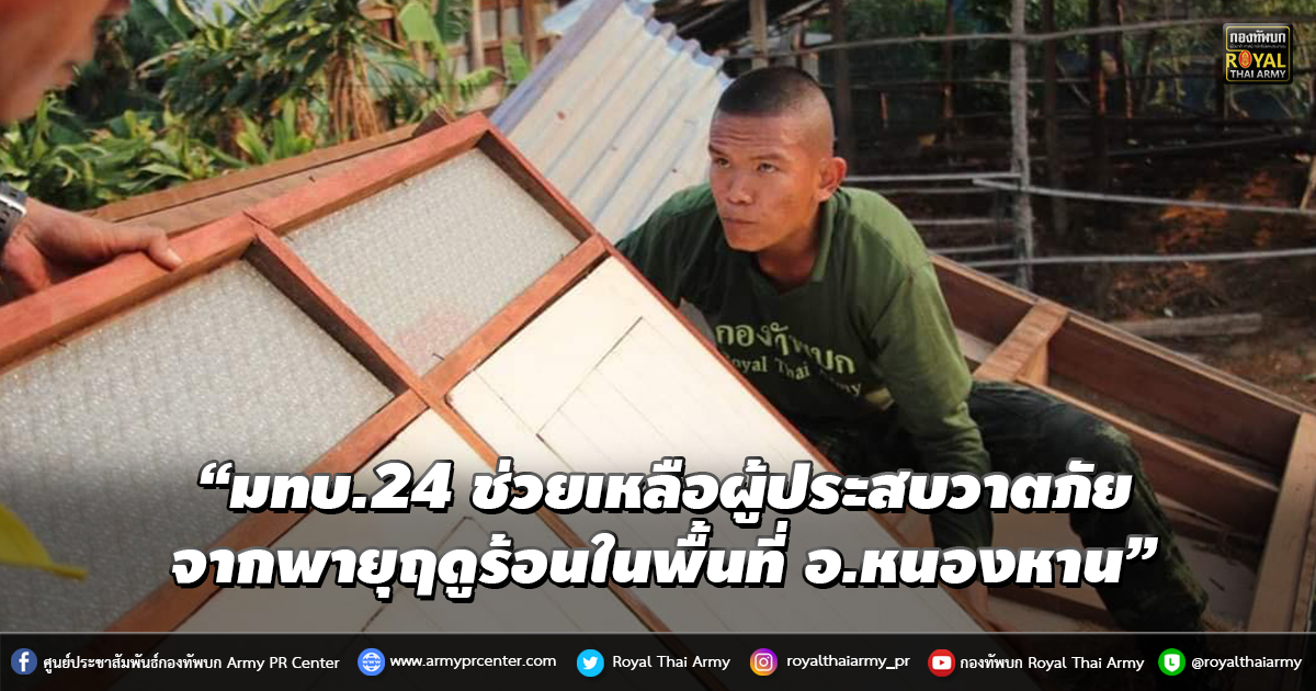 “มทบ.24 ช่วยเหลือผู้ประสบวาตภัยจากพายุฤดูร้อนในพื้นที่ อ.หนองหาน”