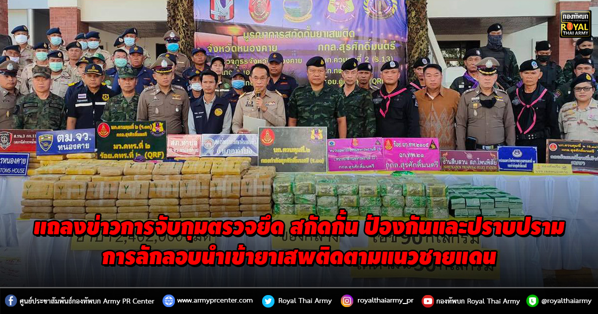 แถลงข่าวการจับกุมตรวจยึด สกัดกั้น ป้องกันและปราบปราม การลักลอบนำเข้ายาเสพติดตามแนวชายแดน