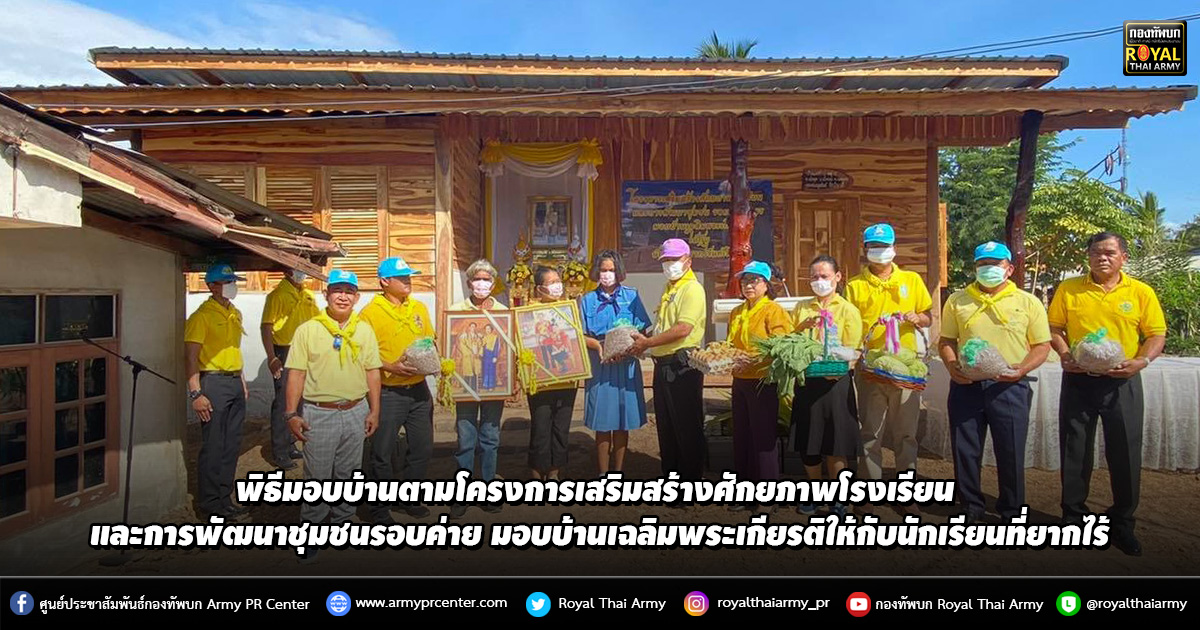 พิธีมอบบ้านตามโครงการเสริมสร้างศักยภาพโรงเรียน และการพัฒนาชุมชนรอบค่าย มอบบ้านเฉลิมพระเกียรติให้กับนักเรียนที่ยากไร้